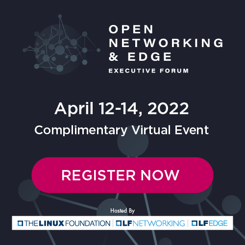 Open Networking & Edge Executive Forum (ONEEF) Returns Virtually, April 12-14, 2022